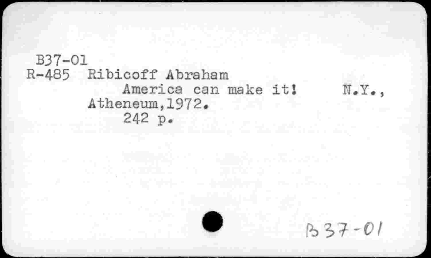 ﻿B37-O1
R-435	Ribicoff Abraham America can make it!	N.Y., Atheneum,1972. 242 p.
Pb -€>/